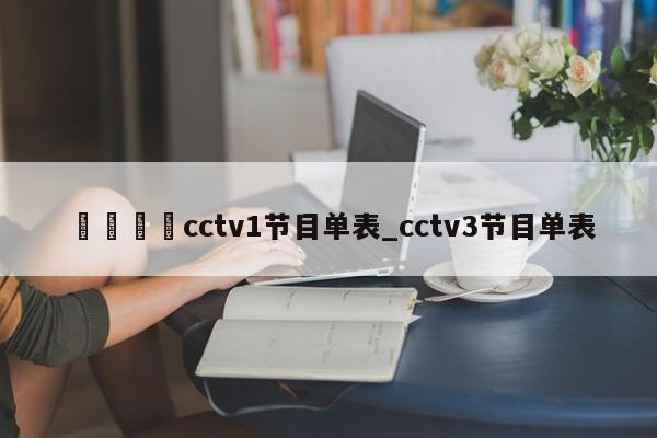 ??cctv1節目單表_cctv3節目單表