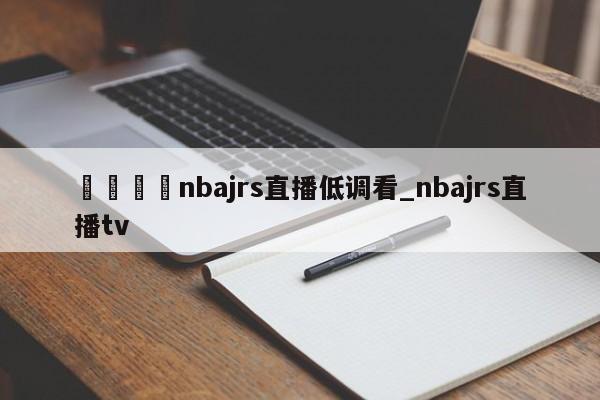 ??nbajrs直播低調看_nbajrs直播tv